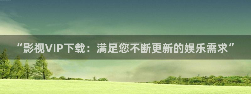 “影视VIP下载：满足您不断更新的娱乐需求”